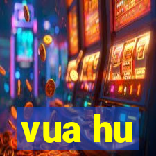 vua hu