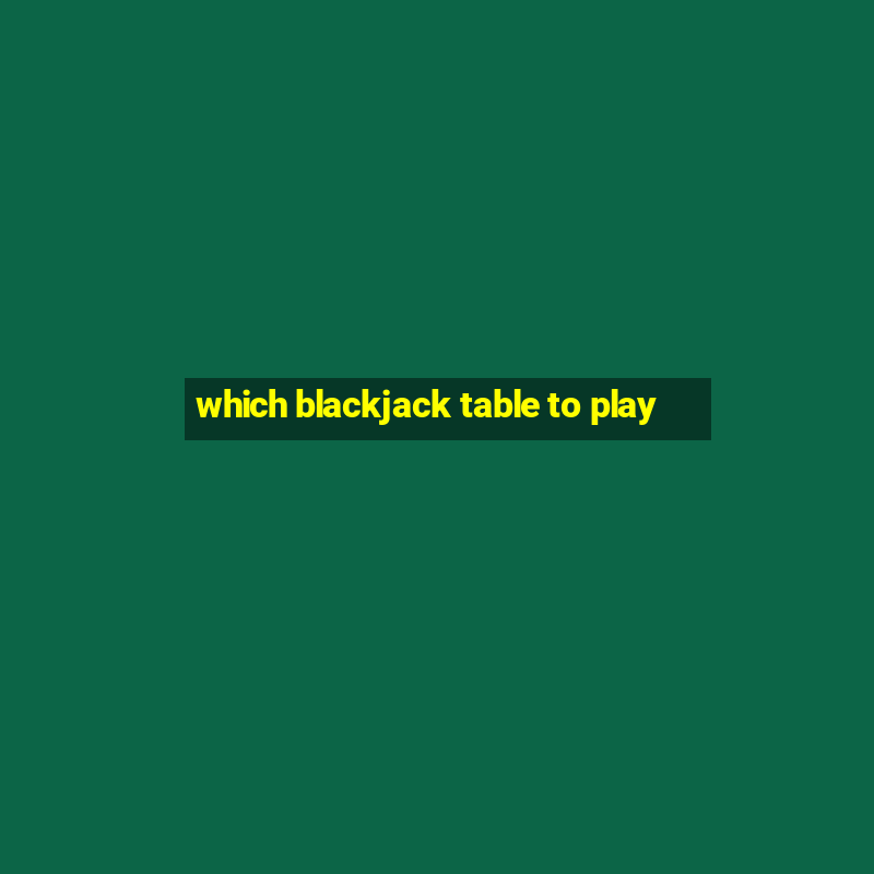 which blackjack table to play