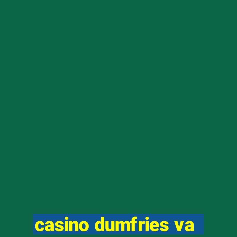 casino dumfries va