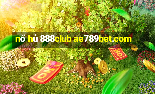 nổ hủ 888club ae789bet.com