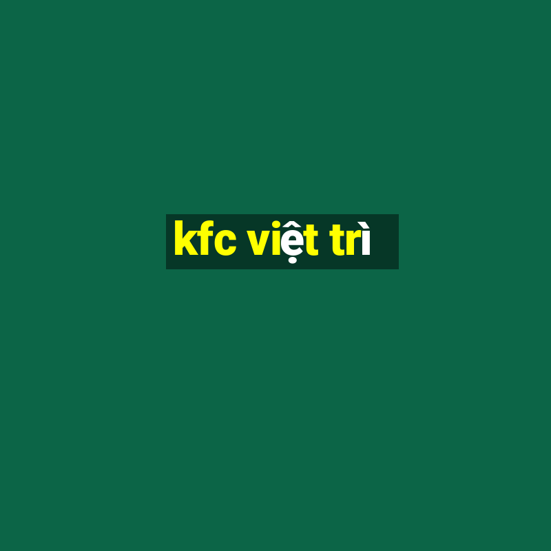 kfc việt trì