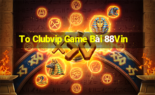 To Clubvip Game Bài 88Vin