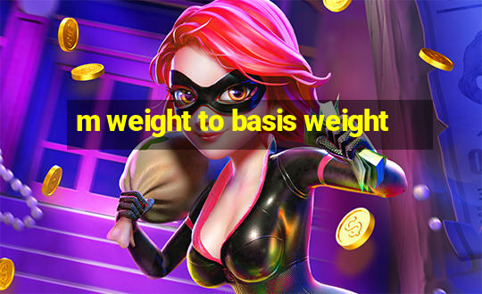 m weight to basis weight