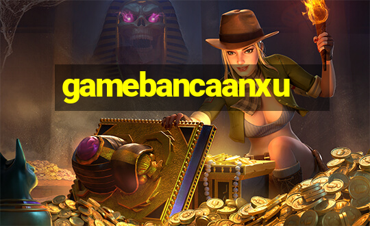 gamebancaanxu