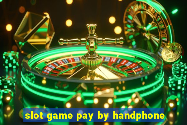 slot game pay by handphone