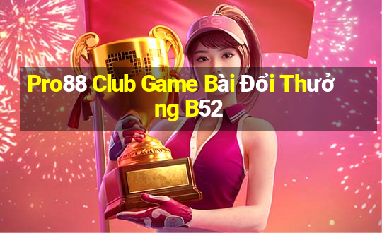 Pro88 Club Game Bài Đổi Thưởng B52