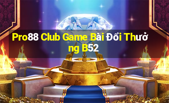 Pro88 Club Game Bài Đổi Thưởng B52