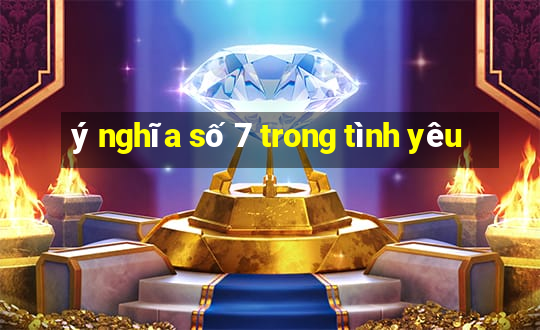 ý nghĩa số 7 trong tình yêu