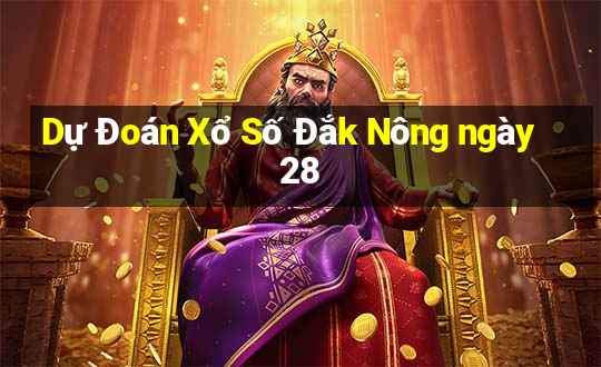 Dự Đoán Xổ Số Đắk Nông ngày 28