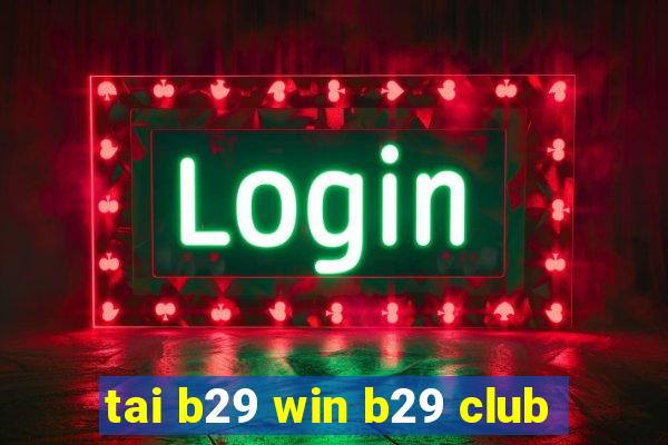 tai b29 win b29 club