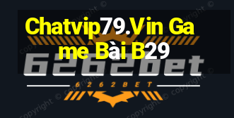 Chatvip79.Vin Game Bài B29