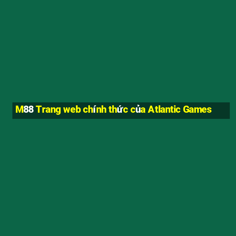 M88 Trang web chính thức của Atlantic Games