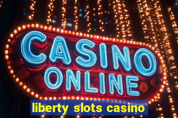 liberty slots casino