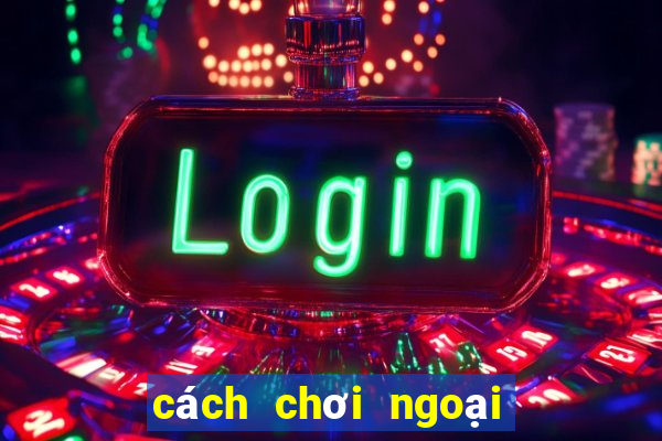 cách chơi ngoại binh dtcl mùa 6