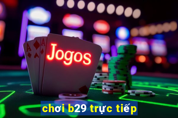 chơi b29 trực tiếp