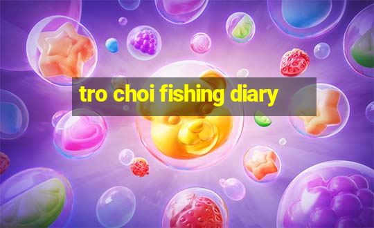 tro choi fishing diary