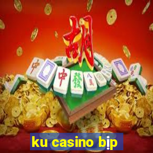 ku casino bịp