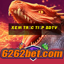 xem trực tiếp bdtv