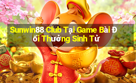 Sunwin88 Club Tại Game Bài Đổi Thưởng Sinh Tử