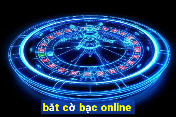 bắt cờ bạc online