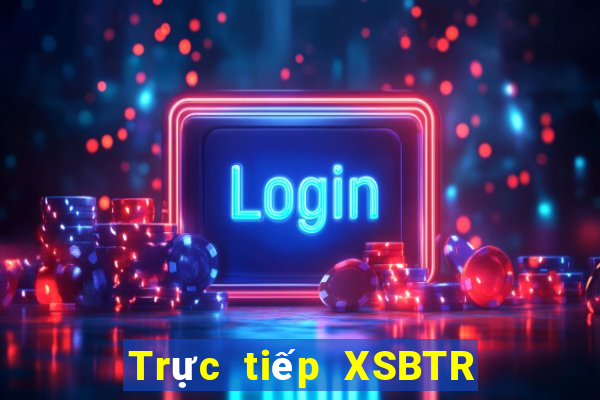 Trực tiếp XSBTR ngày 9