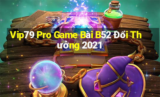 Vip79 Pro Game Bài B52 Đổi Thưởng 2021