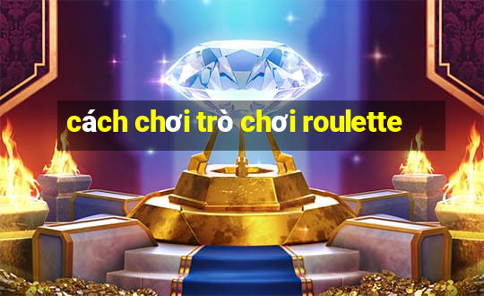 cách chơi trò chơi roulette