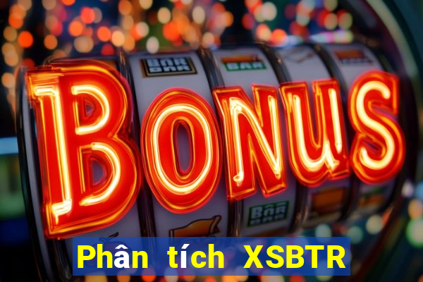 Phân tích XSBTR ngày 12