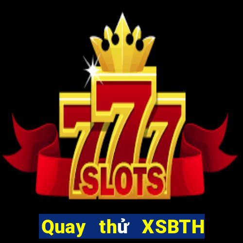 Quay thử XSBTH ngày 13