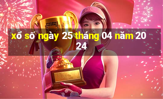 xổ số ngày 25 tháng 04 năm 2024