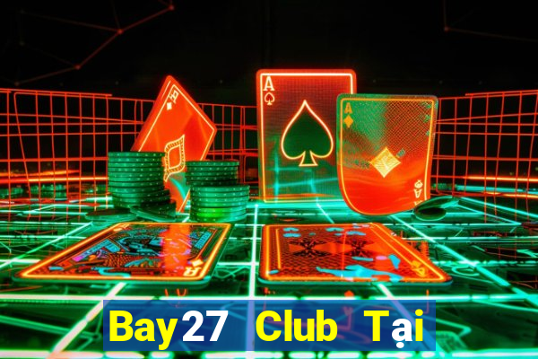 Bay27 Club Tại Game Bài Đổi The