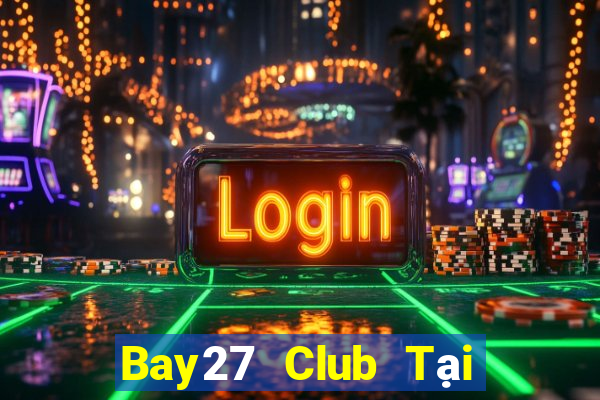 Bay27 Club Tại Game Bài Đổi The