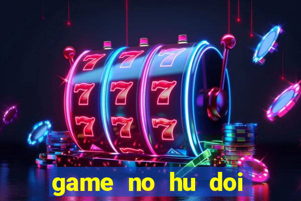 game no hu doi thuong tren may tinh