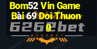 Bom52 Vin Game Bài 69 Doi Thuong