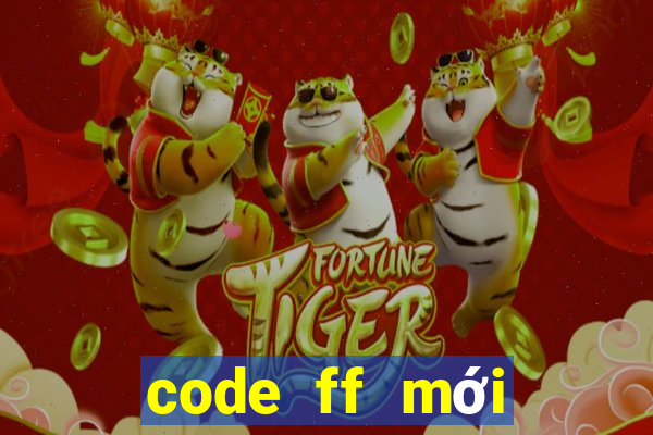 code ff mới nhất hôm nay