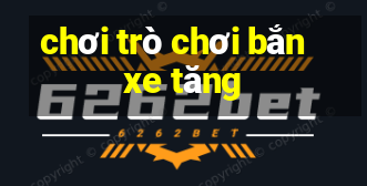 chơi trò chơi bắn xe tăng