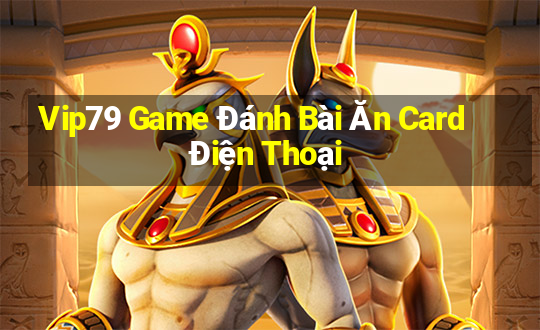 Vip79 Game Đánh Bài Ăn Card Điện Thoại