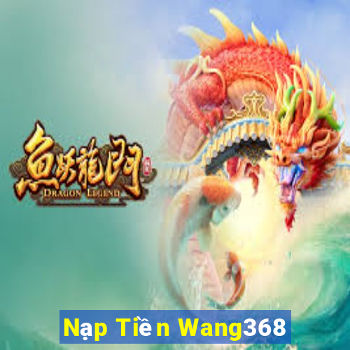 Nạp Tiền Wang368