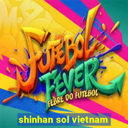 shinhan sol vietnam