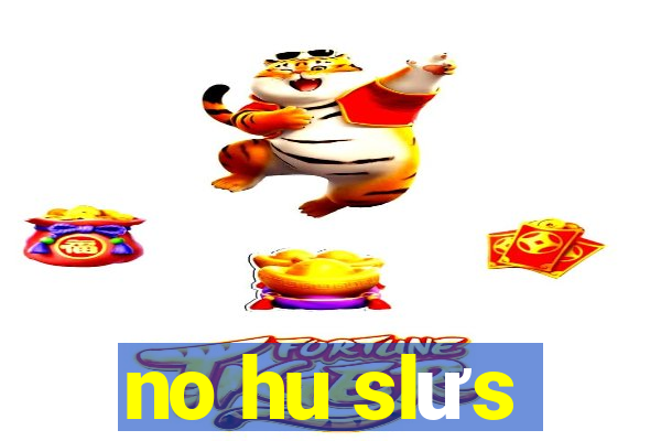 no hu slưs