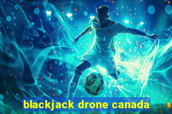 blackjack drone canada