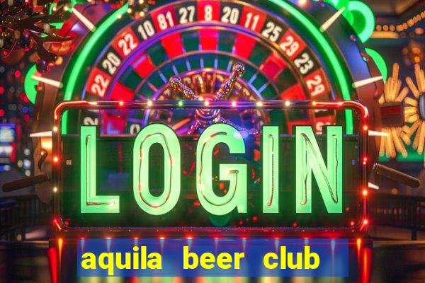 aquila beer club   times city