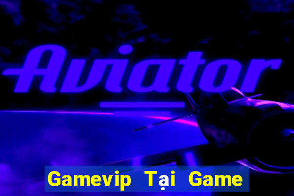 Gamevip Tại Game Bài Đổi Thưởng