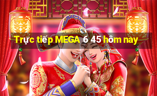 Trực tiếp MEGA 6 45 hôm nay