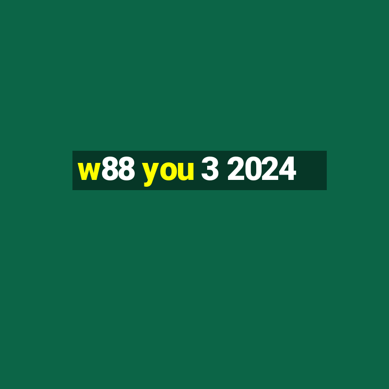 w88 you 3 2024