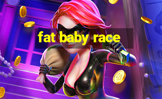 fat baby race