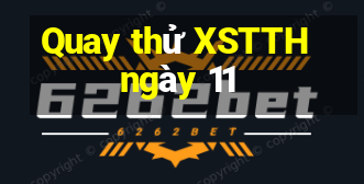 Quay thử XSTTH ngày 11