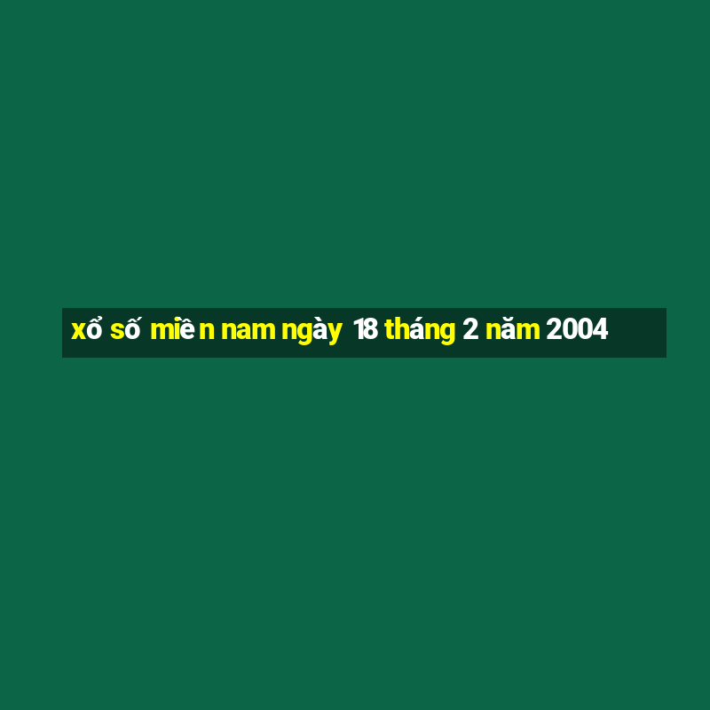 xổ số miền nam ngày 18 tháng 2 năm 2004