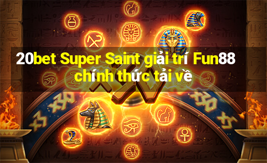 20bet Super Saint giải trí Fun88 chính thức tải về