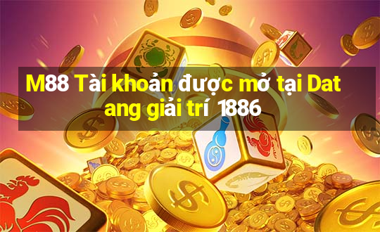 M88 Tài khoản được mở tại Datang giải trí 1886